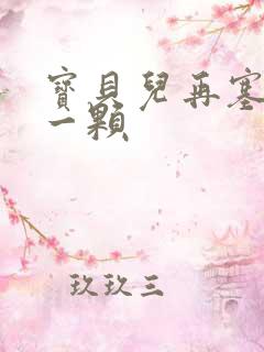 宝贝儿再塞最后一颗