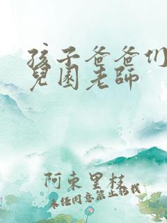 孩子爸爸们C幼儿园老师