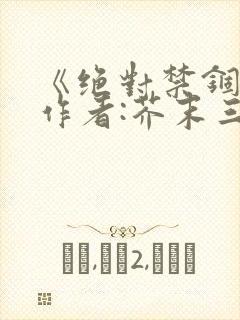《绝对禁锢》 作者:芥末三三