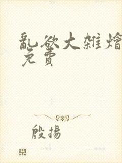 乱欲大杂烩阅读免费