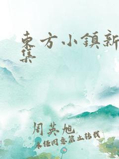 东方小镇新片合集