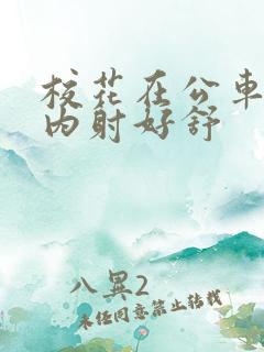 校花在公车上被内射好舒