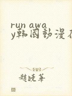 run away韩国动漫在线阅读无删减