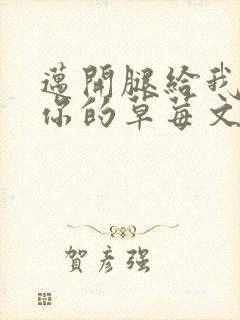 迈开腿给我看看你的草莓文章