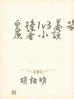 皇后1v3姜若原著小说