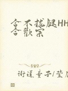 合不拢腿HHH合欢宗