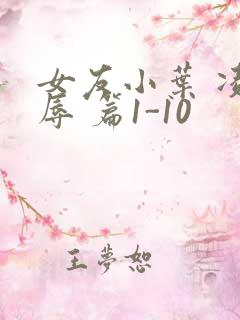 女友小叶 凌 辱 篇1-10