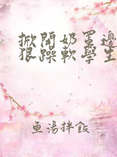 掀开奶罩边躁狠狠躁软学生