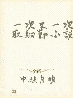 一次又一次的索取细节小说