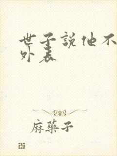 世子说他不在乎外表