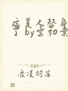 病美人替身不干了 by云初棠