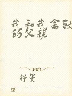 我和我禽兽不如的父亲