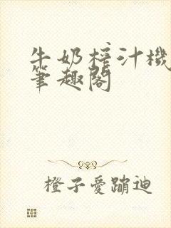 牛奶榨汁机po笔趣阁