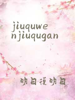 jiuquwenjiuqugan