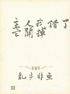 主人我错了请把它关掉