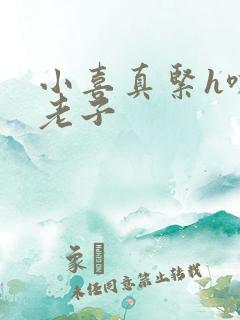 小喜真紧h嘶爽老子