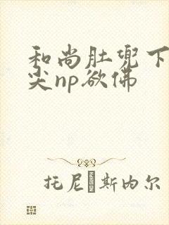 和尚肚兜下玩乳尖np欲佛