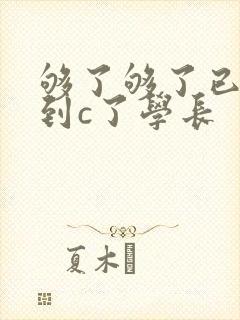 够了够了已经满到c了学长