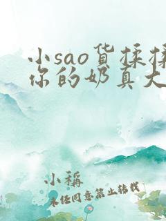 小sao货揉揉你的奶真大电影