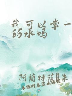 我可以尝一下你的水吗