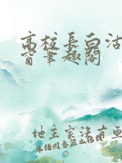 高校长白沽无弹窗笔趣阁