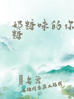 奶糖味的你h向糖