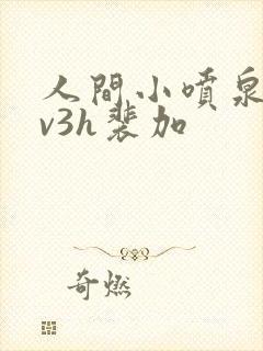 人间小喷泉h1v3h裴加