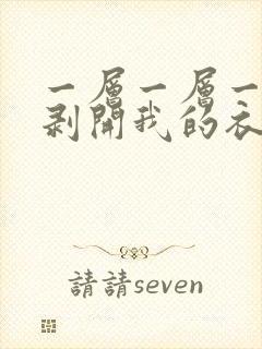 一层一层一层的剥开我的衣服