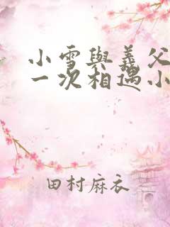 小雪与义父的第一次相遇小说