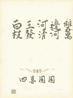 白玉河边双插柳枝发清河万万家