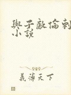 与子敌伦刺激的小说