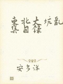 东北大坑乱H全集目录