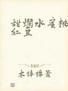 甜烂水蜜桃黄牌红豆