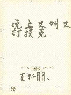 晚上又叫又疼的打扑克