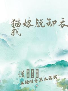 猫娘脱卸衣服游戏