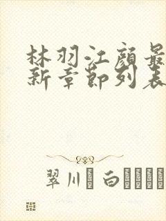 林羽江颜最快最新章节列表