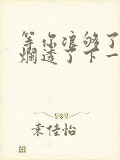 等你浪够了b也烂透了下一句