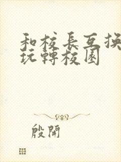 和校长互换身体玩转校园