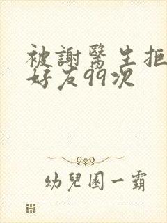 被谢医生拒绝加好友99次