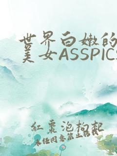 世界白嫩的极品美女ASSPICS