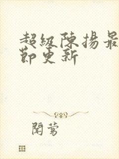 超级陈扬最新章节更新