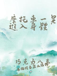 摩托车一晃一晃进入身体