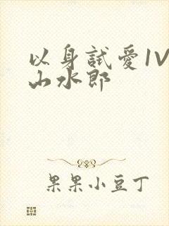 以身试爱1V1山水郎