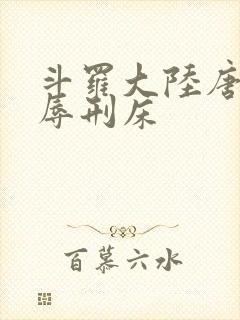 斗罗大陆唐舞桐辱刑床