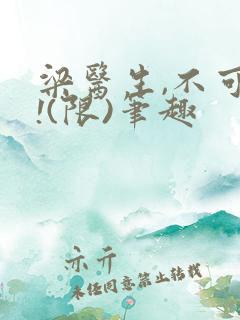 梁医生,不可以!(限)笔趣