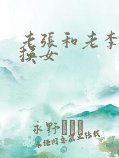 老张和老李互相换女