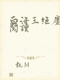 白洛玉绝尘免费阅读