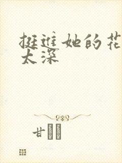 挺进她的花苞啊太深