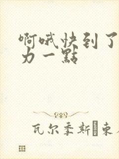 啊哦快到了再用力一点