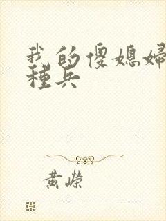 我的傻媳妇是特种兵